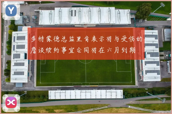 多特蒙德总监里肯表示将与受伤的詹谈续约事宜合同将在六月到期