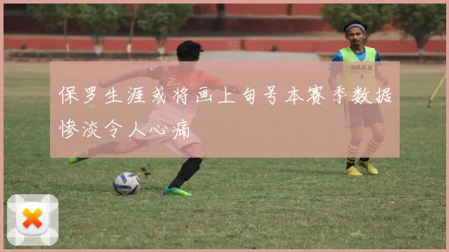 保罗生涯或将画上句号本赛季数据惨淡令人心痛