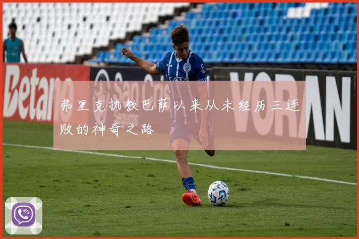 弗里克执教巴萨以来从未经历三连败的神奇之路