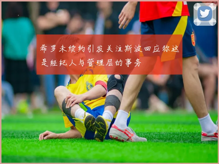 希罗未续约引发关注斯波回应称这是经纪人与管理层的事务