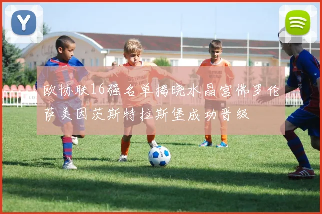 欧协联16强名单揭晓水晶宫佛罗伦萨美因茨斯特拉斯堡成功晋级