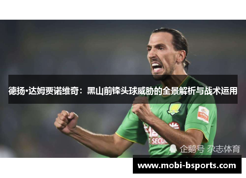 德扬·达姆贾诺维奇：黑山前锋头球威胁的全景解析与战术运用