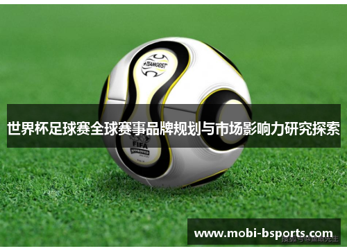 世界杯足球赛全球赛事品牌规划与市场影响力研究探索