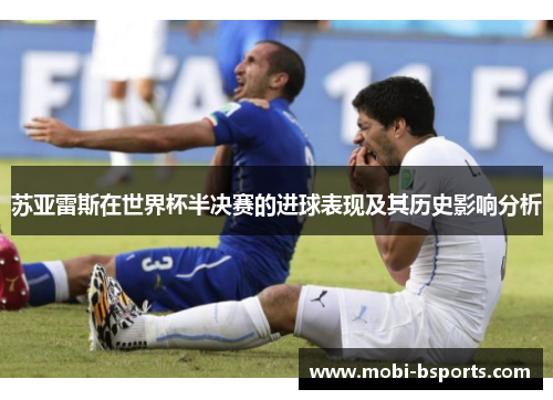 苏亚雷斯在世界杯半决赛的进球表现及其历史影响分析