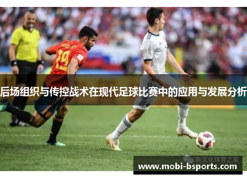 后场组织与传控战术在现代足球比赛中的应用与发展分析