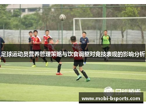 足球运动员营养管理策略与饮食调整对竞技表现的影响分析