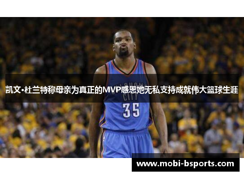 凯文·杜兰特称母亲为真正的MVP感恩她无私支持成就伟大篮球生涯