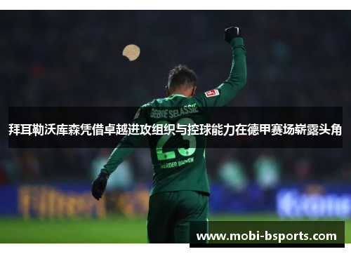 拜耳勒沃库森凭借卓越进攻组织与控球能力在德甲赛场崭露头角
