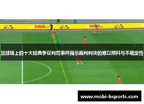 足球场上的十大经典争议判罚事件揭示裁判判决的难以预料与不确定性