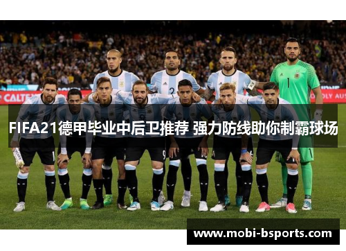FIFA21德甲毕业中后卫推荐 强力防线助你制霸球场