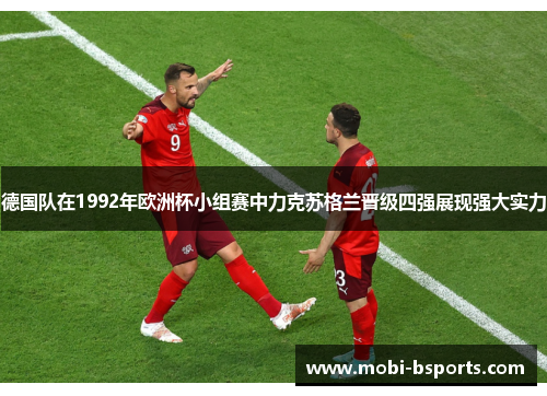 德国队在1992年欧洲杯小组赛中力克苏格兰晋级四强展现强大实力