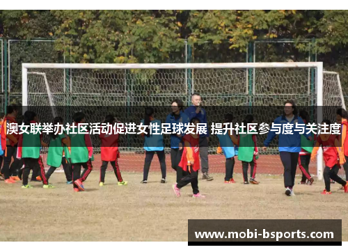 澳女联举办社区活动促进女性足球发展 提升社区参与度与关注度