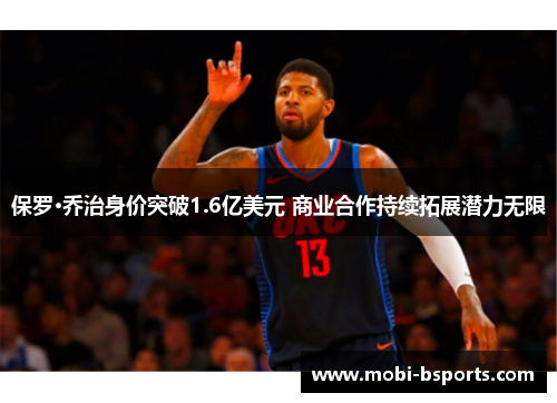 保罗·乔治身价突破1.6亿美元 商业合作持续拓展潜力无限