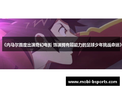 《内马尔首度出演奇幻电影 饰演拥有超能力的足球少年挑战命运》