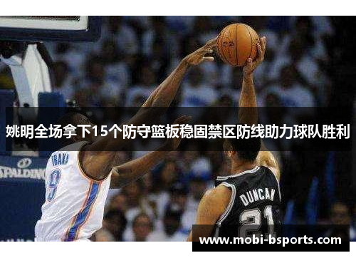 姚明全场拿下15个防守篮板稳固禁区防线助力球队胜利