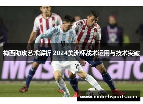 梅西助攻艺术解析 2024美洲杯战术运用与技术突破