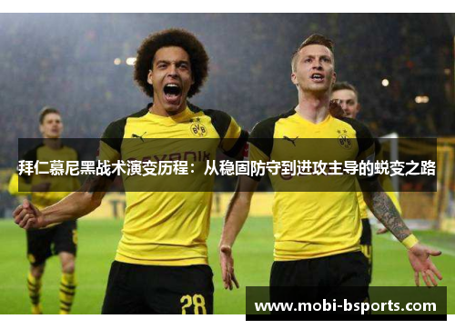 拜仁慕尼黑战术演变历程：从稳固防守到进攻主导的蜕变之路
