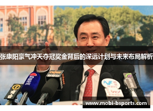 张康阳豪气冲天夺冠奖金背后的深远计划与未来布局解析