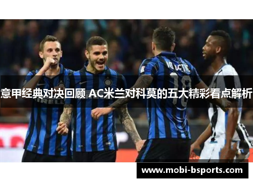 意甲经典对决回顾 AC米兰对科莫的五大精彩看点解析