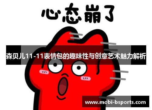 森贝儿11-11表情包的趣味性与创意艺术魅力解析