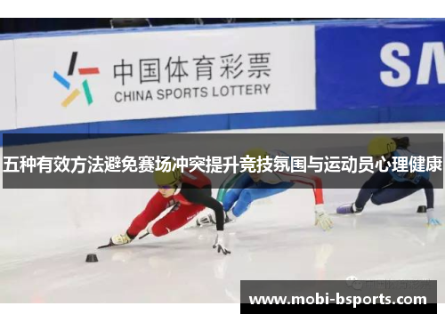 五种有效方法避免赛场冲突提升竞技氛围与运动员心理健康