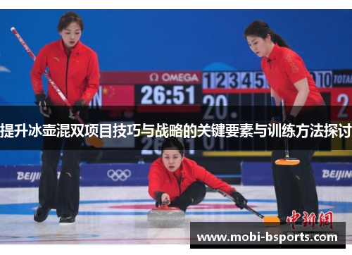 提升冰壶混双项目技巧与战略的关键要素与训练方法探讨