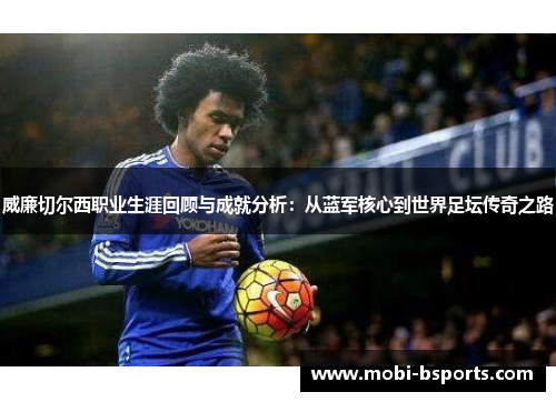 威廉切尔西职业生涯回顾与成就分析：从蓝军核心到世界足坛传奇之路