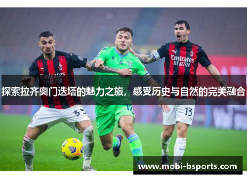 探索拉齐奥门迭塔的魅力之旅，感受历史与自然的完美融合
